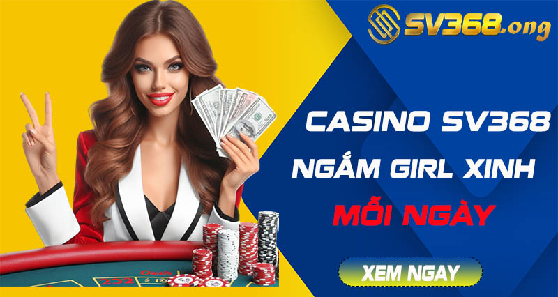 Casino sv368 - Cùng tham gia live casino với dealer cực xinh 7 casino sv368