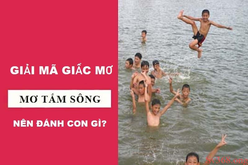Giải Mã Giấc Mơ Thấy Tắm Sông Là Điềm Gì? Nên Đánh Số Nào? 6 mơ thấy tắm sông